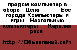 продам компьютер в сборе › Цена ­ 3 000 - Все города Компьютеры и игры » Настольные компьютеры   . Карелия респ.